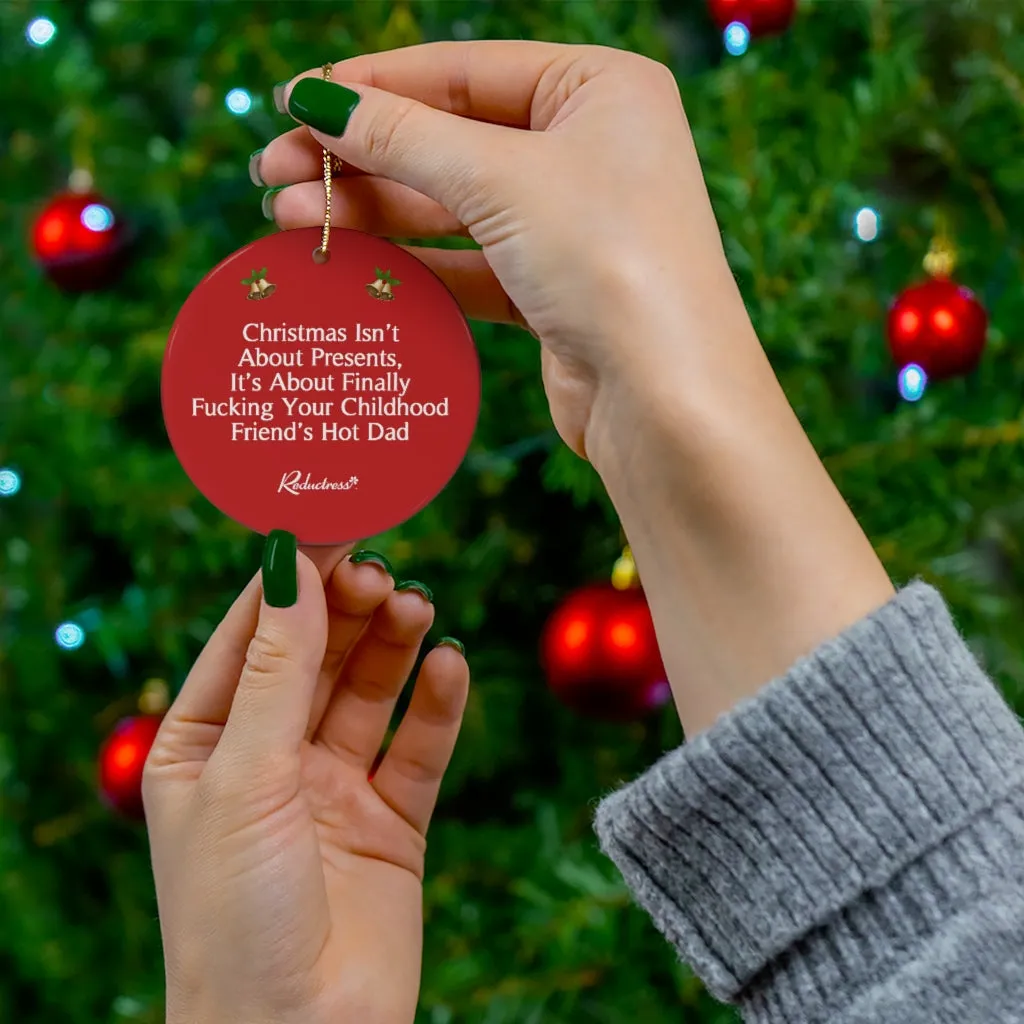 "Christmas Isn't About Presents, It's About Finally Fucking Your Childhood Friend's Hot Dad" Ceramic Ornament